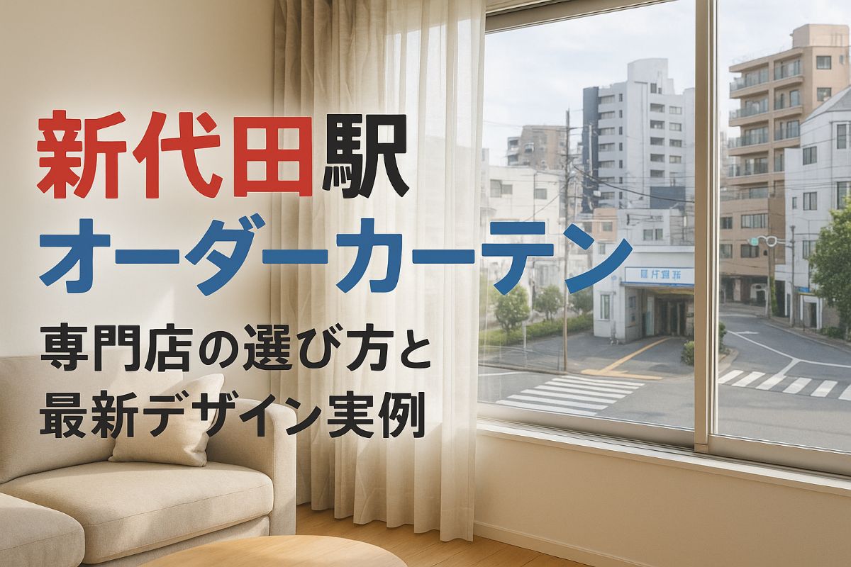 新代田駅周辺でオーダーカーテン専門店の選び方と価格相場！実例でわかる注文の流れと最新デザイン