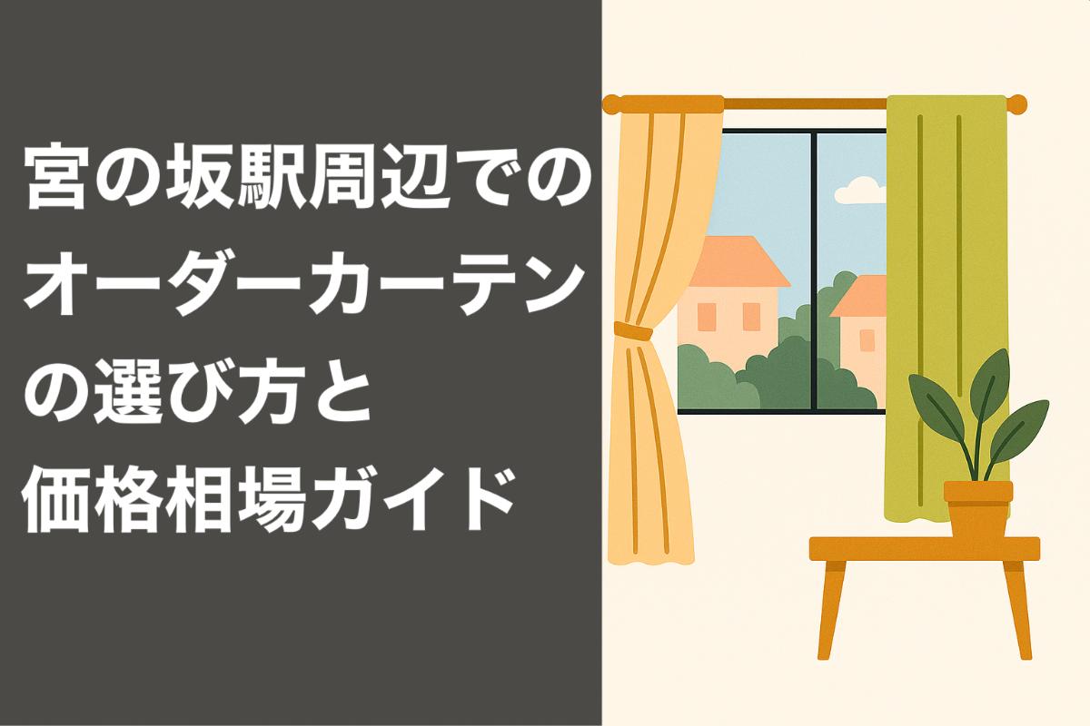 宮の坂駅周辺でのオーダーカーテンの選び方と価格相場ガイド