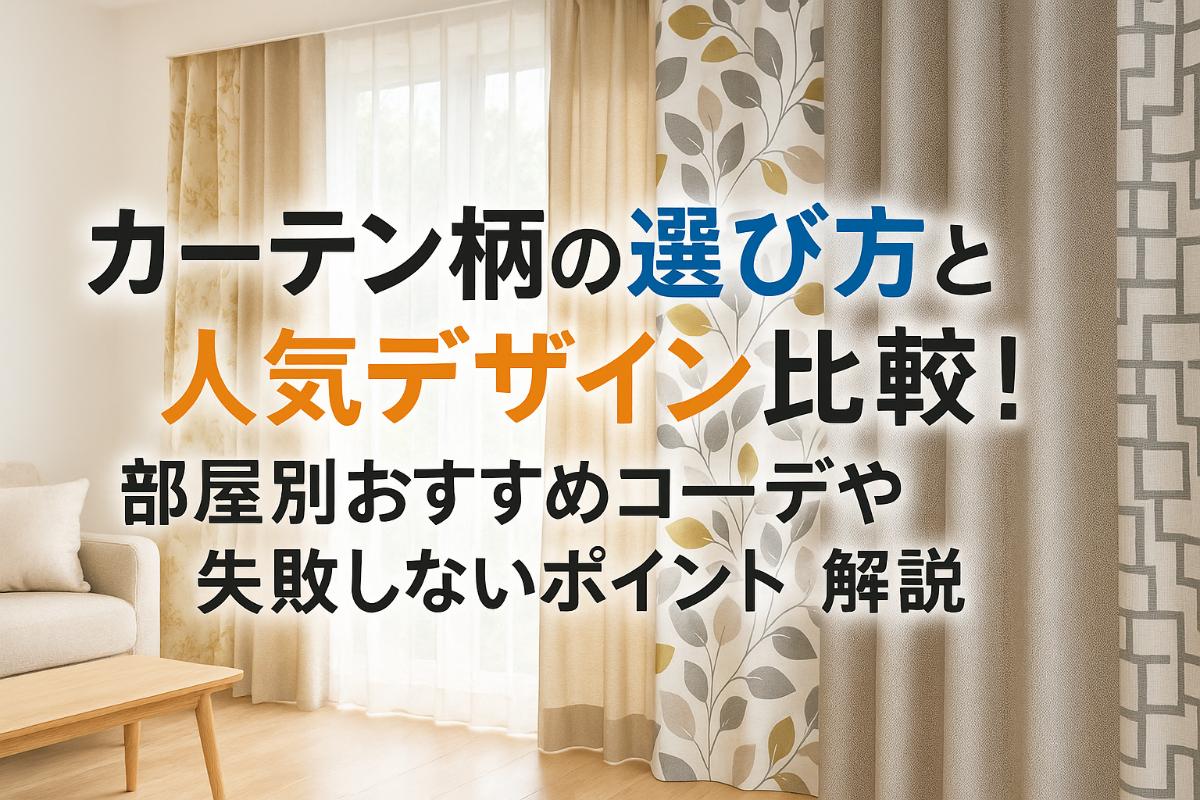 カーテン柄の選び方と人気デザイン比較！部屋別おすすめコーデや失敗しないポイント解説