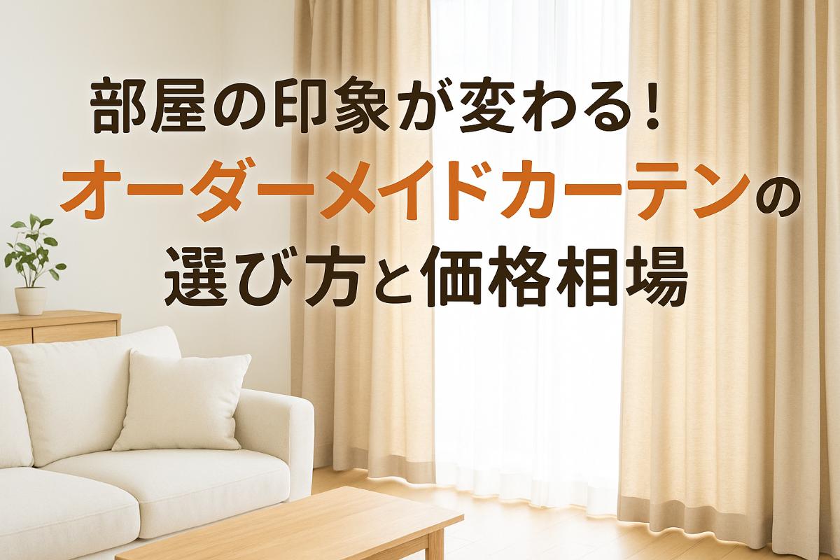 部屋の印象が変わる！オーダーメイドカーテンの選び方と価格相場