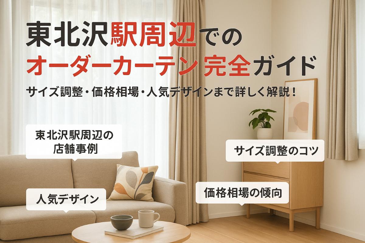 東北沢駅でオーダーカーテンの基礎知識と選び方｜サイズ調整や価格相場・デザイン事例もわかる完全ガイド