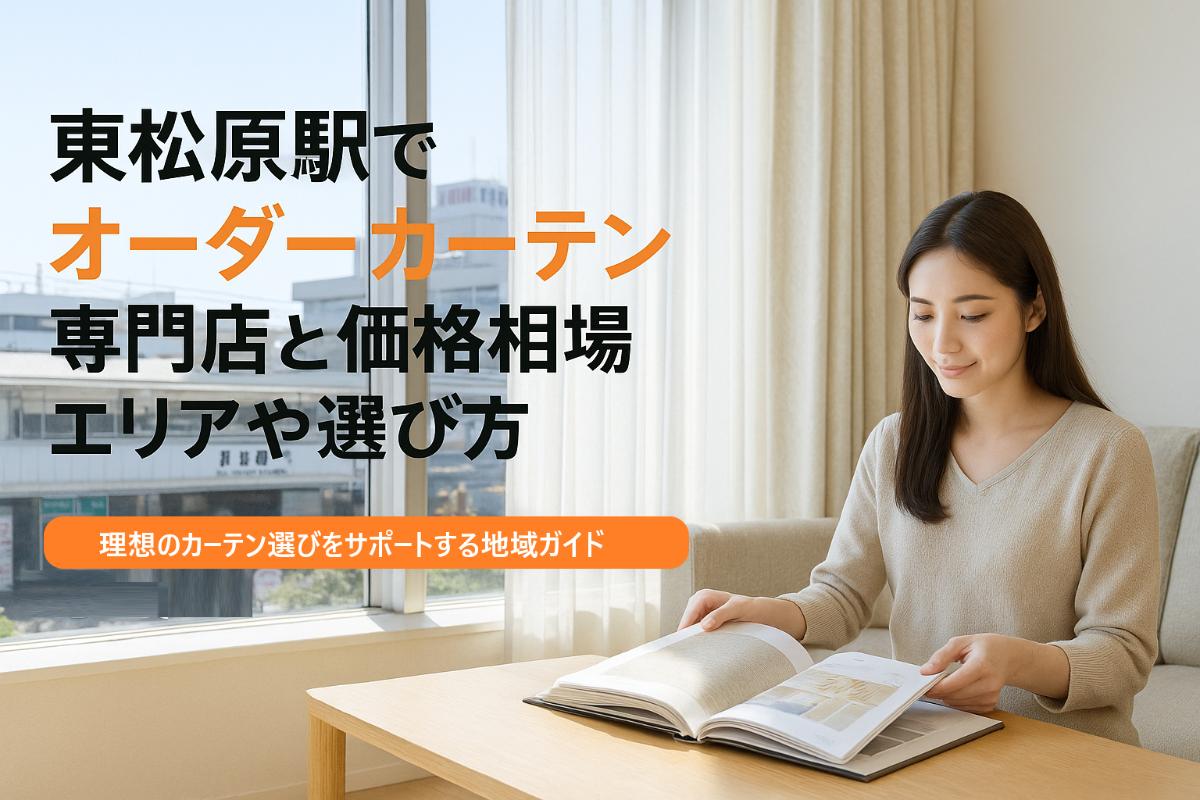 東松原駅エリアでオーダーカーテン専門店と価格相場や選び方・注文から納品まで徹底解説