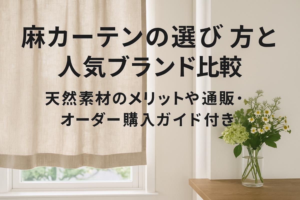 麻カーテンの選び方と人気ブランド比較｜天然素材のメリットや通販・オーダー購入ガイド付き